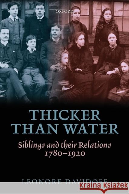 Thicker Than Water: Siblings and Their Relations, 1780-1920 Davidoff, Leonore 9780199678365 0
