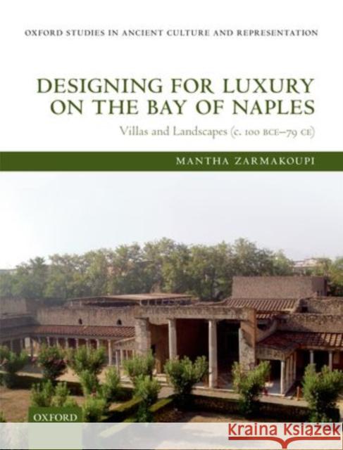 Designing for Luxury on the Bay of Naples: Villas and Landscapes (c. 100 BCE-79 CE) Zarmakoupi, Mantha 9780199678389 Oxford University Press, USA