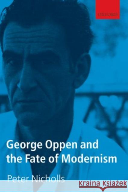 George Oppen and the Fate of Modernism Peter Nicholls 9780199678464