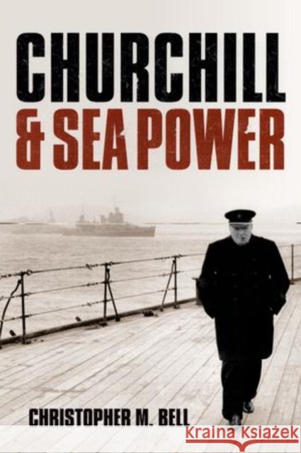 Churchill and Sea Power Christopher M. Bell 9780199678501