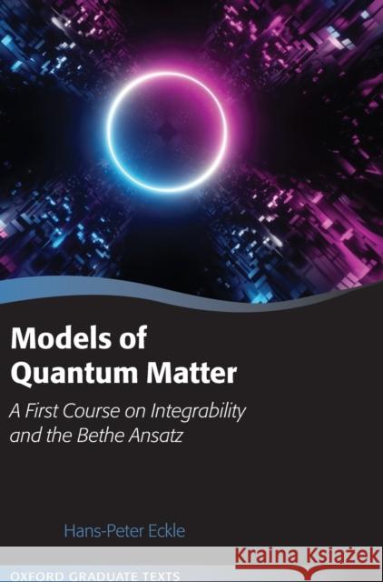 Models of Quantum Matter: A First Course on Integrability and the Bethe Ansatz Hans-Peter Eckle 9780199678839 Oxford University Press, USA