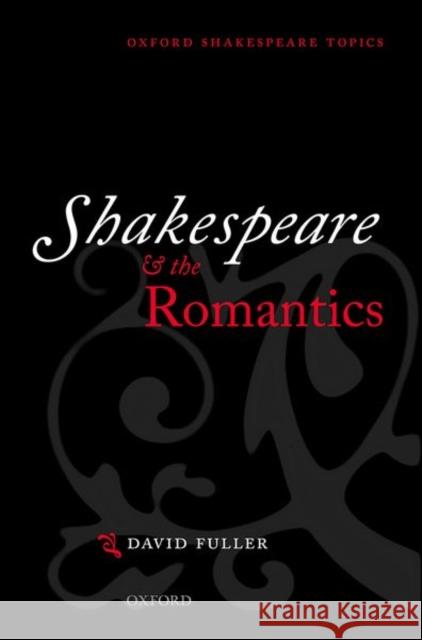 Shakespeare and the Romantics David (Emeritus Professor of English, University of Durham) Fuller 9780199679119 Oxford University Press