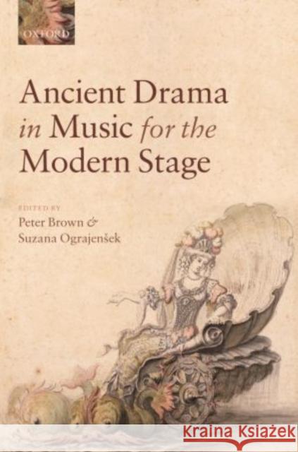 Ancient Drama in Music for the Modern Stage Peter Brown Suzana Ograjensek  9780199679300 Oxford University Press