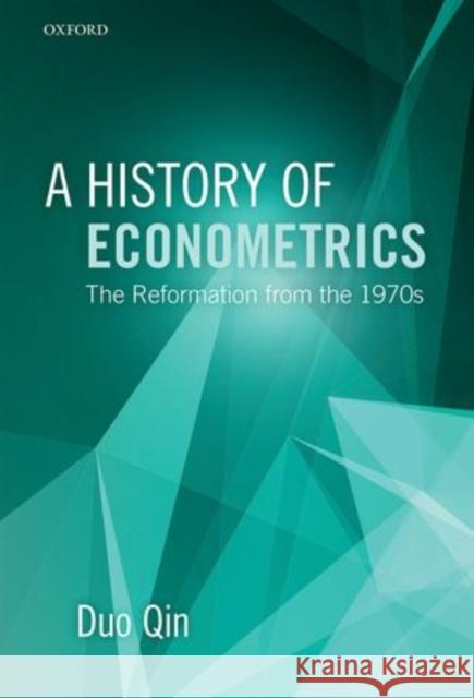 A History of Econometrics: The Reformation from the 1970s Qin, Duo 9780199679348 Oxford University Press, USA