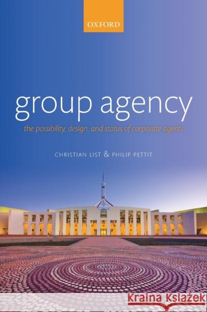 Group Agency: The Possibility, Design, and Status of Corporate Agents List, Christian 9780199679676