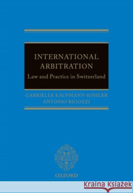 International Arbitration: Law and Practice in Switzerland Gabrielle Kaufmann-Kohler Antonio Rigozzi 9780199679751 Oxford University Press, USA
