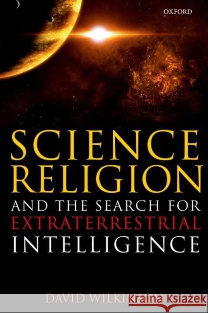 Science, Religion, and the Search for Extraterrestrial Intelligence Wilkinson David 9780199680207