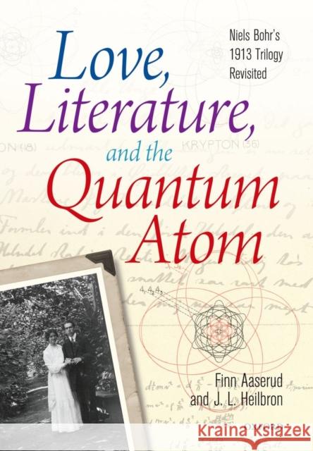 Love, Literature, and the Quantum Atom: Niels Bohr's 1913 Trilogy Revisited Aaserud, Finn 9780199680283