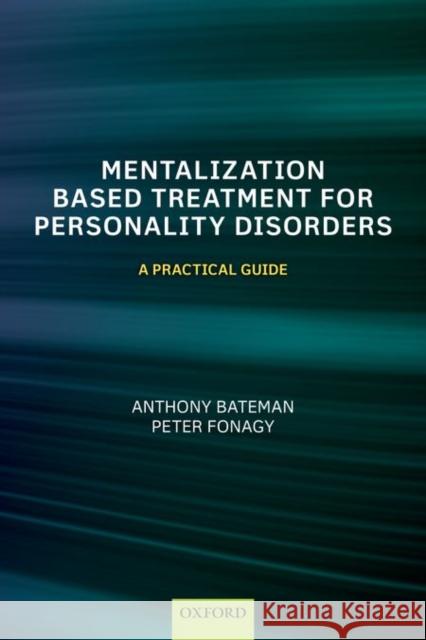 Mentalization Based Treatment for Personality Disorders: A Practical Guide Bateman, Anthony 9780199680375 Oxford University Press