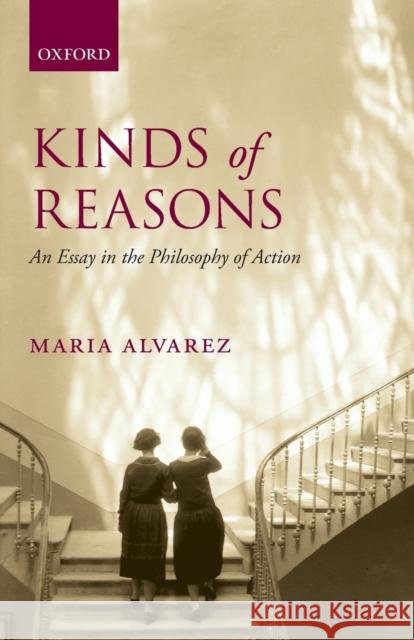 Kinds of Reasons: An Essay in the Philosophy of Action Alvarez, Maria 9780199680580