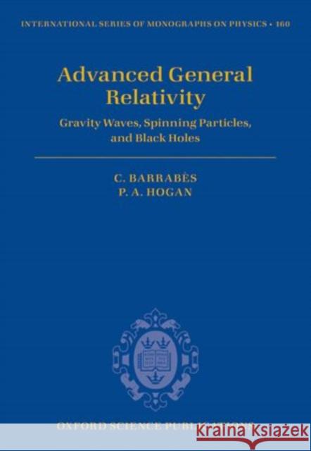 Advanced General Relativity: Gravity Waves, Spinning Particles, and Black Holes Barrabes, Claude 9780199680696 Oxford Primary/Secondary