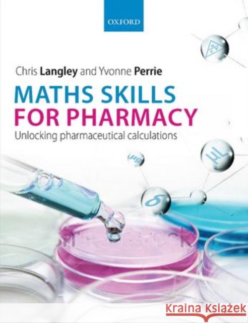 Maths Skills for Pharmacy: Unlocking Pharmaceutical Calculations Langley, Chris 9780199680719