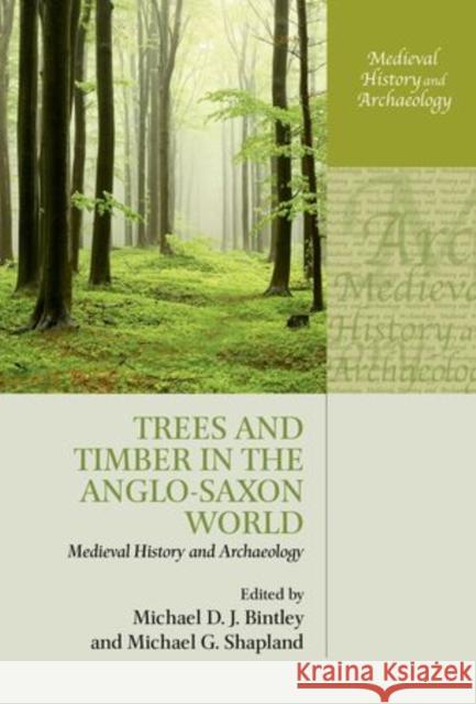 Trees and Timber in the Anglo-Saxon World Michael D. J. Bintley Michael G. Shapland 9780199680795 Oxford University Press, USA