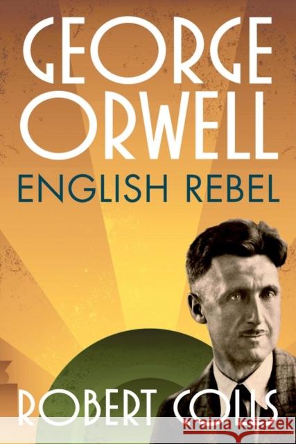 George Orwell: English Rebel Colls, Robert 9780199680801 OUP Oxford
