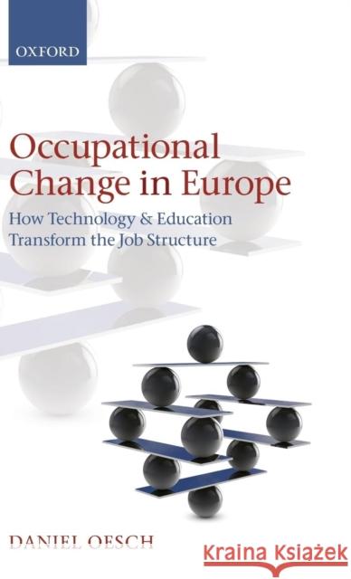 Occupational Change in Europe: How Technology and Education Transform the Job Structure Oesch, Daniel 9780199680962 Oxford University Press, USA