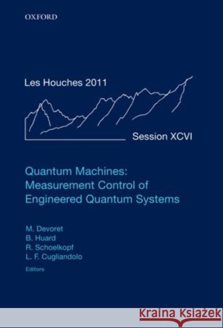 Quantum Machines: Measurement Control of Engineered Quantum Systems: Lecture Notes of the Les Houches Summer School: Volume 96, July 2011 Devoret, Michel 9780199681181 Oxford University Press