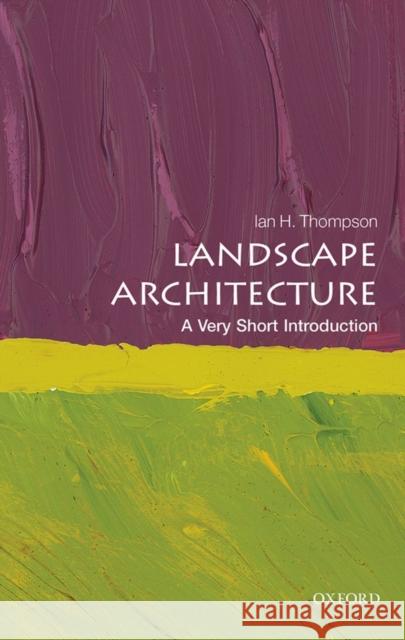 Landscape Architecture: A Very Short Introduction Ian (Reader in Landscape Architecture, Newcastle University) Thompson 9780199681204 Oxford University Press
