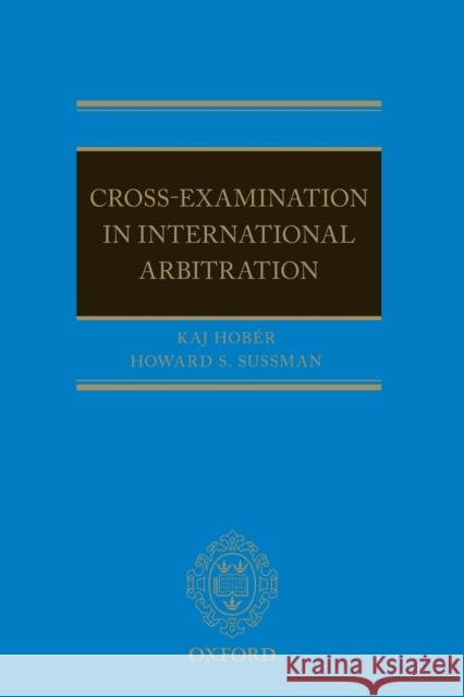 Cross Examination in International Arbitration Kaj I. Hober Howard S. Sussman 9780199681235 Oxford University Press, USA