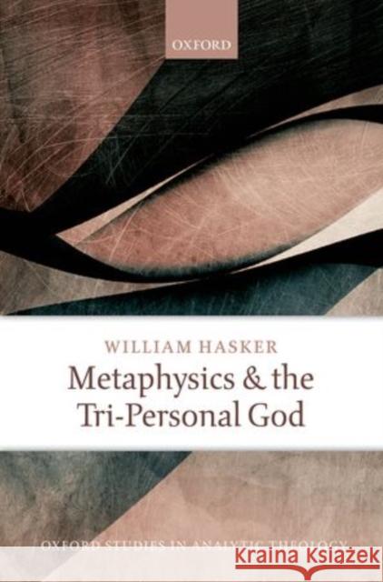 Metaphysics and the Tri-Personal God William Hasker 9780199681518