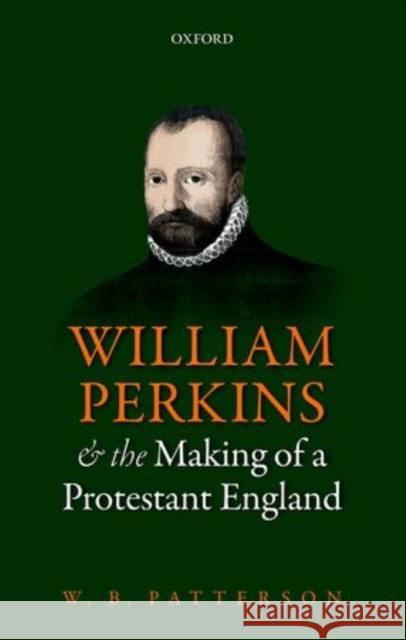 William Perkins and the Making of a Protestant England W. B. Patterson 9780199681525 Oxford University Press, USA