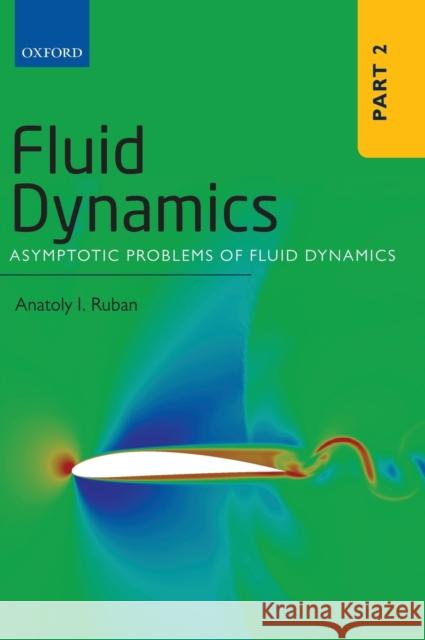 Fluid Dynamics: Part 2: Asymptotic Problems of Fluid Dynamics Anatoly I. Ruban 9780199681747 Oxford University Press, USA
