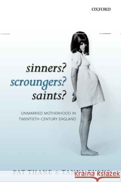 Sinners? Scroungers? Saints?: Unmarried Motherhood in Twentieth-Century England Thane, Pat 9780199681983 Oxford University Press, USA