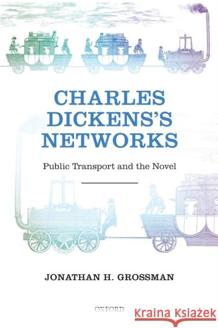 Charles Dickens's Networks: Public Transport and the Novel Grossman, Jonathan H. 9780199682164 0