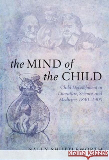 The Mind of the Child: Child Development in Literature, Science, and Medicine 1840-1900 Shuttleworth, Sally S. 9780199682171