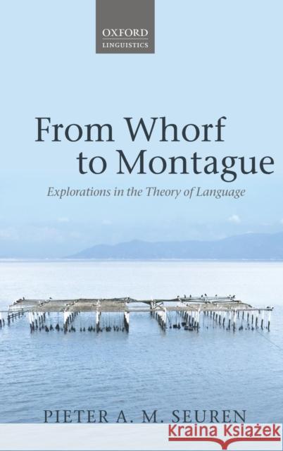 From Whorf to Montague: Explorations in the Theory of Language Seuren, Pieter A. M. 9780199682195 Oxford University Press, USA