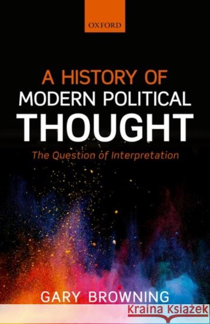 A History of Modern Political Thought: The Question of Interpretation Gary, Professor Browning 9780199682287