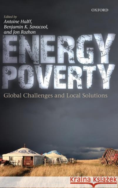 Energy Poverty: Global Challenges and Local Solutions Antoine Halff Benjamin K. Sovacool Jon Rozhon 9780199682362 Oxford University Press, USA