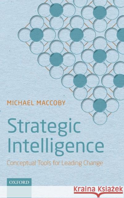 Strategic Intelligence: Conceptual Tools for Leading Change Maccoby, Michael 9780199682386 OXFORD UNIVERSITY PRESS ACADEM