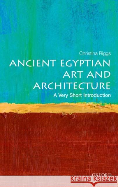 Ancient Egyptian Art and Architecture: A Very Short Introduction Christina Riggs 9780199682782
