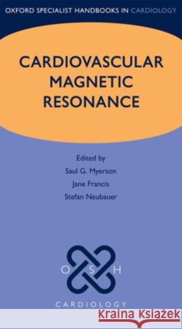 Cardiovascular Magnetic Resonance Saul G. Myerson Jane Francis Stefan Neubauer 9780199682928