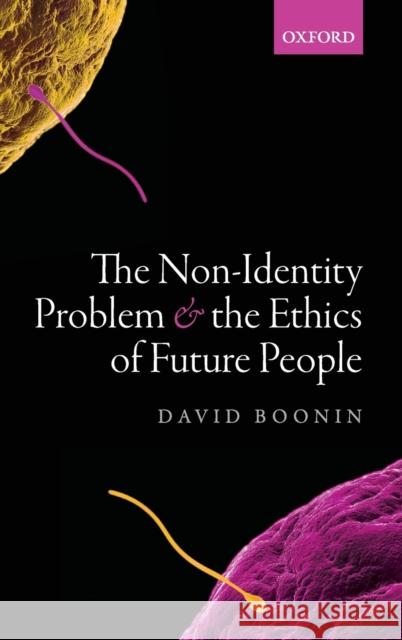The Non-Identity Problem and the Ethics of Future People David Boonin 9780199682935 Oxford University Press, USA