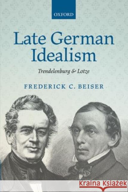 Late German Idealism: Trendelenburg and Lotze Beiser, Frederick C. 9780199682959