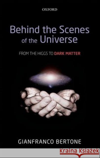 Behind the Scenes of the Universe: From the Higgs to Dark Matter Bertone, Gianfranco 9780199683086 0