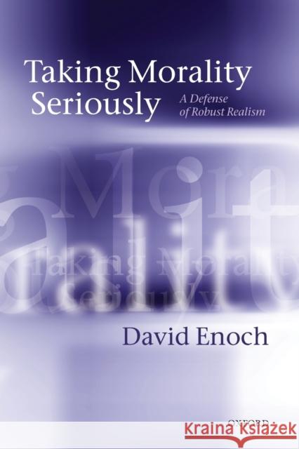 Taking Morality Seriously: A Defense of Robust Realism Enoch, David 9780199683178 Oxford University Press, USA