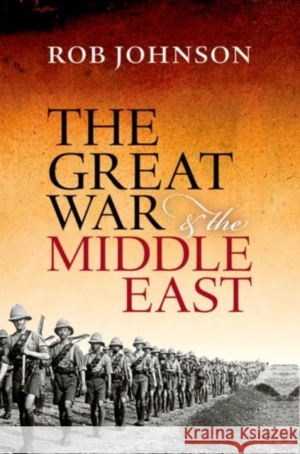 The Great War and the Middle East Johnson, Rob 9780199683284 Oxford University Press, USA