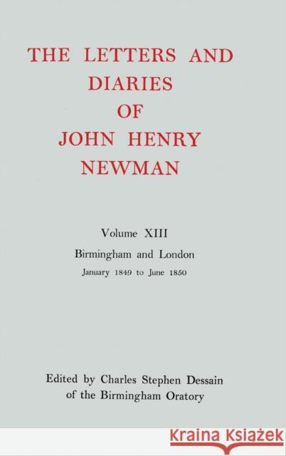 The Letters and Diaries of John Henry Newman: Volume XIII: Birmingham and London: January 1849 to June 1850 John Henry Newman 9780199683376