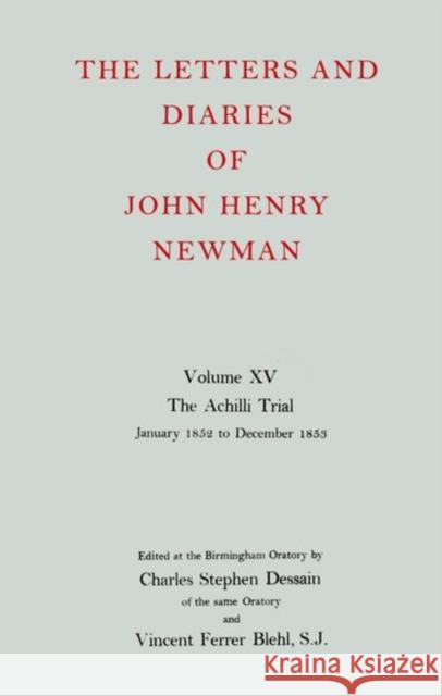 The Letters and Diaries of John Henry Newman: Volume XV: The Achilli Trial: January 1852 to December 1853 Cardinal John Henry Newman 9780199683390