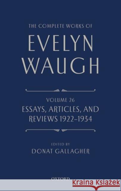 The Complete Works of Evelyn Waugh: Essays, Articles, and Reviews 1922-1934: Volume 26 Waugh, Evelyn 9780199683444 Oxford University Press, USA