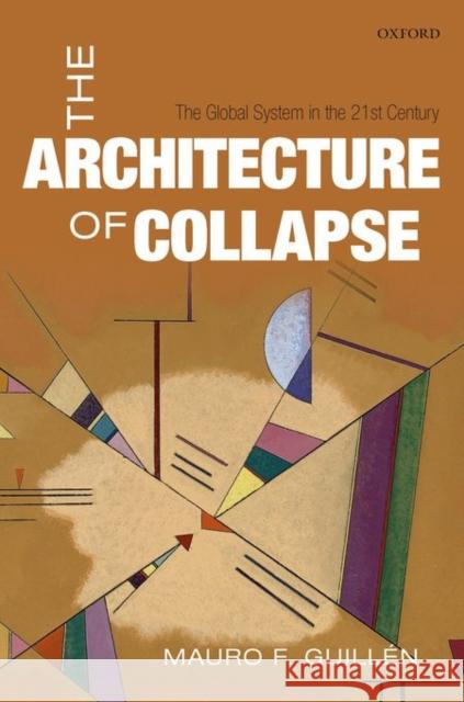 The Architecture of Collapse: The Global System in the 21st Century Guillén, Mauro F. 9780199683604 Oxford University Press, USA