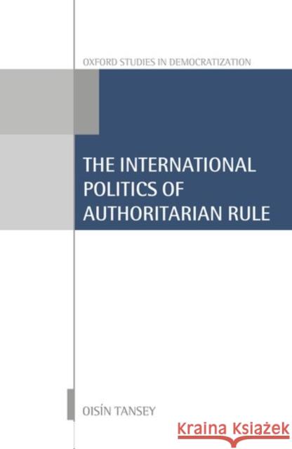 International Politics of Authoritarian Rule Oisin Tansey 9780199683628