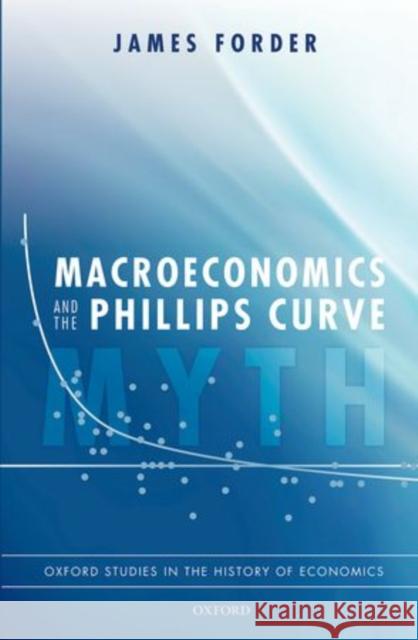 Macroeconomics and the Phillips Curve Myth James Forder 9780199683659