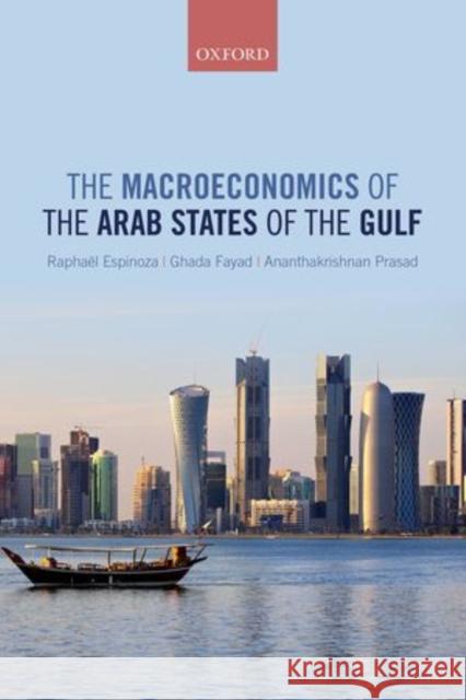 The Macroeconomics of the Arab States of the Gulf Raphael A. Espinoza Ghada Fayad Prasad Ananthakrishnan 9780199683796