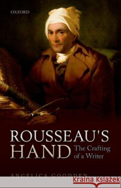 Rousseau's Hand: The Crafting of a Writer Goodden, Angelica A. 9780199683833 Oxford University Press