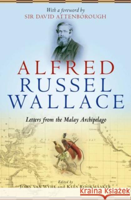 Alfred Russel Wallace: Letters from the Malay Archipelago John Va Kees Rookmaaker 9780199684007