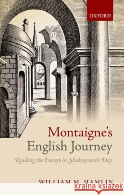 Montaigne's English Journey: Reading the Essays in Shakespeare's Day Hamlin, William M. 9780199684113 Oxford University Press, USA