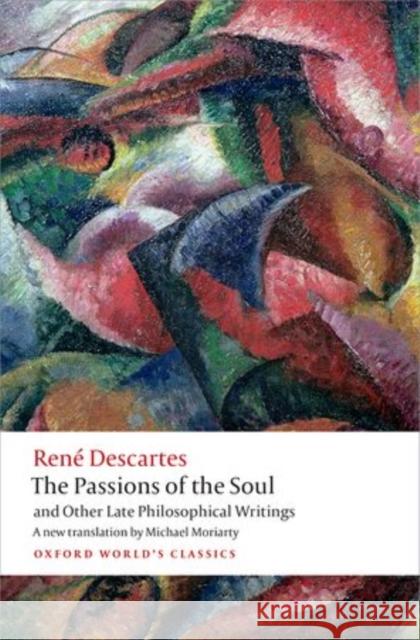 The Passions of the Soul and Other Late Philosophical Writings Rene Descartes Michael Moriarty 9780199684137 Oxford University Press